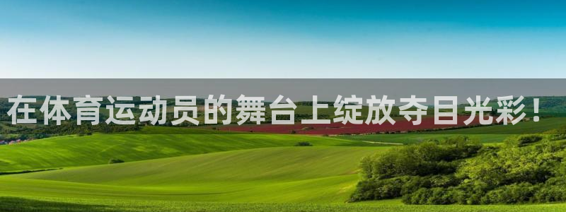 yy易游官网下载平台注册要钱吗:在体育运动员的舞台上绽放夺目